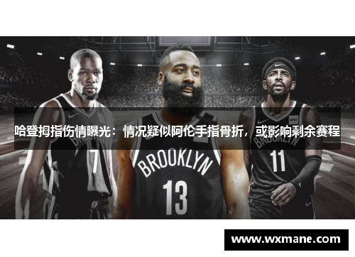 哈登拇指伤情曝光：情况疑似阿伦手指骨折，或影响剩余赛程
